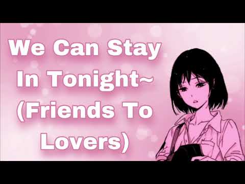 We Can Stay In Tonight~ (Friends To Lovers) (Bold/Extrovert Girl x Introvert Listener) (Kisses)(F4A)