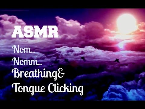 ASMR.Nom.. Nomm.. Sounds Plus Breathing&Tongue Clicking - Tingly