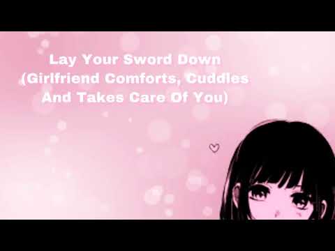 Lay Your Sword Down (Girlfriend Comforts, Cuddles, And Takes Care Of You) (F4A)