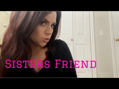 Sisters Friend Hits On You Roleplay