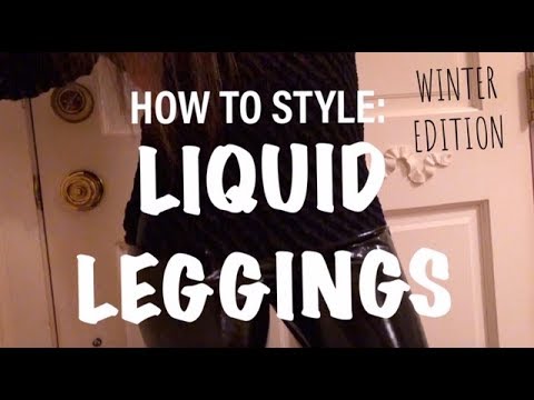 How To Style: Liquid Leggings || WINTER EDITION