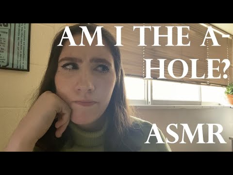 {ASMR} Am I the A-Hole?