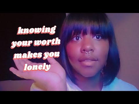 Knowing Your Worth Makes You Lonely